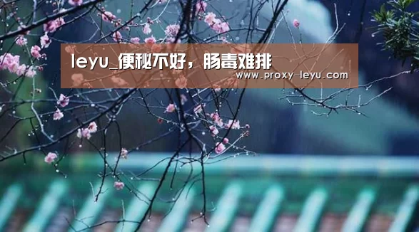 leyu_便秘不好,肠毒难排(图1) 乐鱼