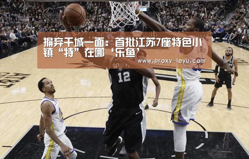 摒弃千城一面:首批江苏7座特色小镇“特”在哪‘乐鱼’