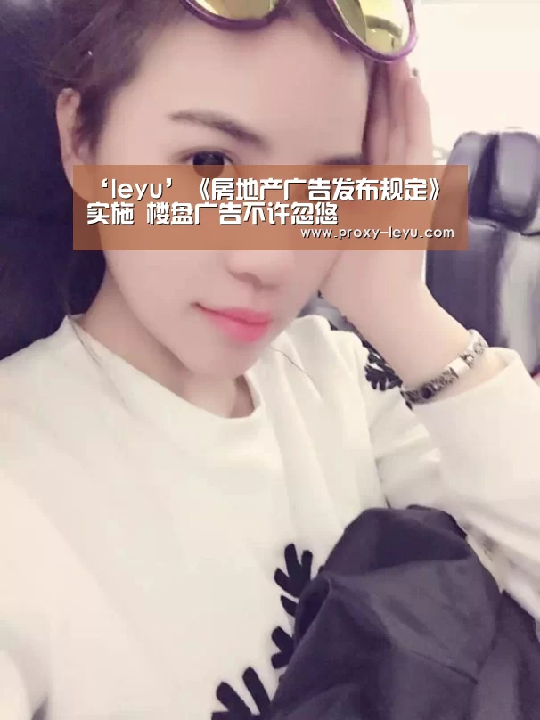 ‘leyu’《房地产广告发布规定》实施 楼盘广告不许忽悠(图3) ‘leyu’《房地产广告发布规定》实施 楼盘广告不许忽悠(图3)
