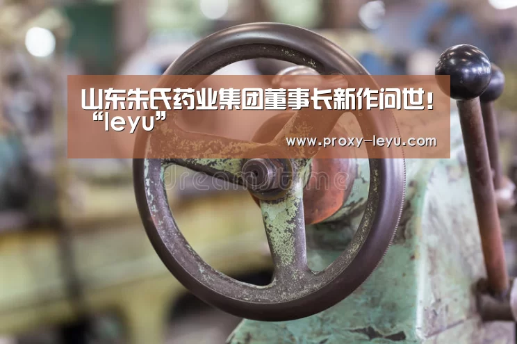 山东朱氏药业集团董事长新作问世!“leyu”(图1) leyu中国官网