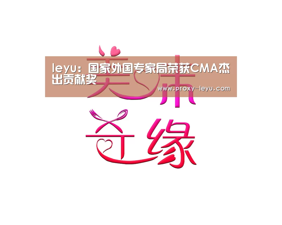 leyu:国家外国专家局荣获CMA杰出贡献奖(图2) leyu:国家外国专家局荣获CMA杰出贡献奖(图2)