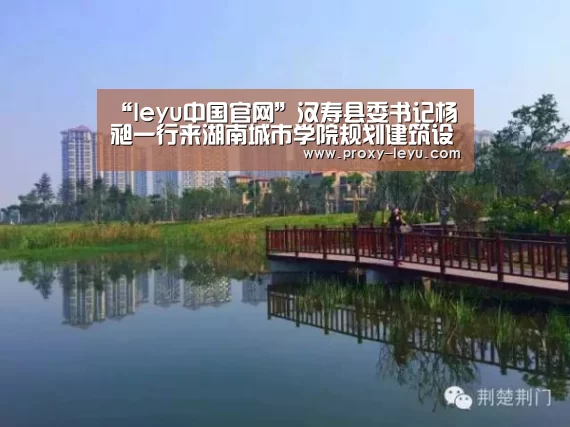 “leyu中国官网”汉寿县委书记杨昶一行来湖南城市学院规划建筑设计研究院交流合作